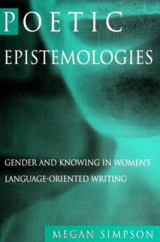 Kniha Poetic Epistemologies: Gender and Knowing in Women's Language-Oriented Writing Megan Simpson
