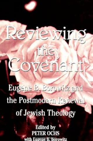 Kniha Reviewing the Covenant: Eugene B. Borowitz and the Postmodern Renewal of Jewish Theology Peter Ochs