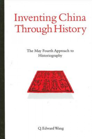 Książka Inventing China Through History: The May Fourth Approach to Historiography Q. Edward Wang