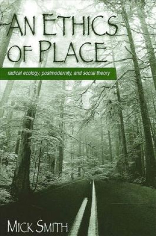 Knjiga Ethics of Place an: Radical Ecology, Postmodernity, and Social Theory Mick Smith