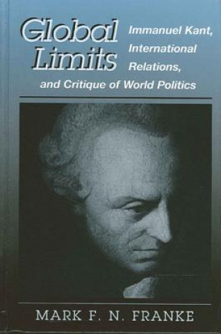 Kniha Global Limits: Immanuel Kant, International Relations, and Critique of World Politics Mark F. N. Franke