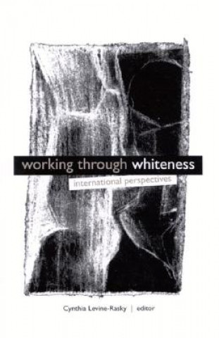 Kniha Working Through Whiteness: International Perspectives Cynthia Levine-Rasky