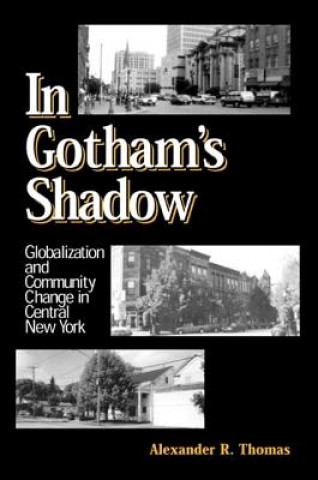 Carte In Gotham's Shadow: Globalization and Community Change in Central New York Alexander R. Thomas
