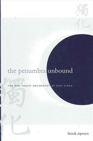 Carte The Penumbra Unbound: The Neo-Taoist Philosophy of Guo Xiang Brook Anthony Ziporyn