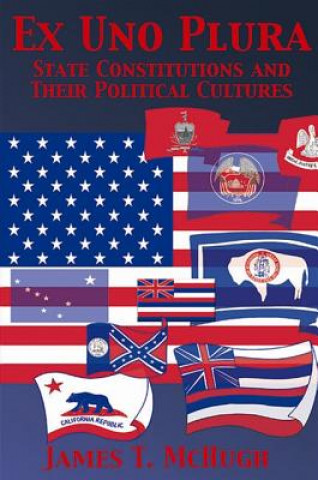 Könyv Ex Uno Plura: State Constitutions and Their Political Cultures James T. McHugh