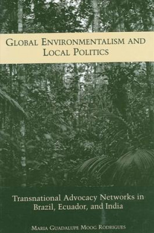 Carte Global Environmentalism and Local Politics: Transnational Advocacy Networks in Brazil, Ecuador, and India Maria Guadalupe Moog Rodrigues