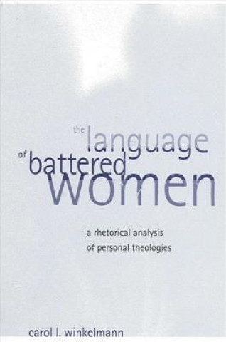 Carte Language of Battered Women the: A Rhetorical Analysis of Personal Theologies Carol L. Winnelmann