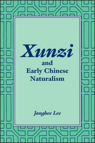 Kniha Xunzi and Early Chinese Naturalism Janghee Lee