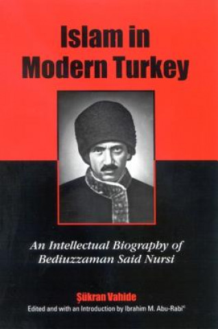 Carte Islam in Modern Turkey: An Intellectual Biography of Bediuzzaman Said Nursi Sukran Vahide