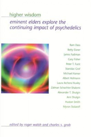 Carte Higher Wisdom: Eminent Elders Explore the Continuing Impact of Psychedelics Roger Walsh