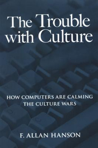 Kniha The Trouble with Culture: How Computers Are Calming the Culture Wars F. Allan Hanson