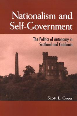 Kniha Nationalism and Self-Government: The Politics of Autonomy in Scotland and Catalonia Scott L. Greer