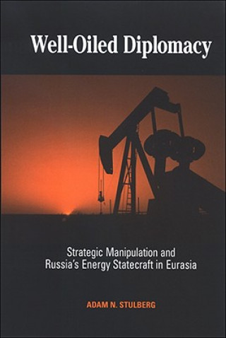 Carte Well-Oiled Diplomacy: Strategic Manipulation and Russia's Energy Statecraft in Eurasia Adam N. Stulberg