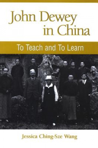 Kniha John Dewey in China: To Teach and to Learn Jessica Ching-Sze Wang