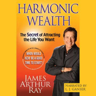 Digital Harmonic Wealth: The Secret of Attracting the Life You Want James Arthur Ray
