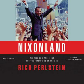 Digital Nixonland: The Rise of a President and the Fracturing of America Rick Perlstein