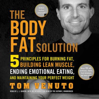Audio The Body Fat Solution: Five Principles for Burning Fat, Building Lean Muscle, Ending Emotional Eating, and Maintaining Your Perfect Weight Tom Venuto