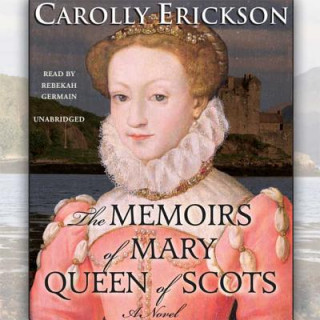 Digital The Memoirs of Mary, Queen of Scots Carolly Erickson