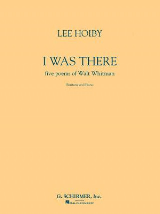 Könyv I Was There, Baritone and Piano: Five Poems of Walt Whitman Lee Hoiby