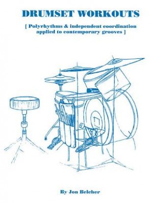 Book Drumset Workouts: Polyrhythms & Independent Coordination Applied to Contemporary Grooves Jon Belcher