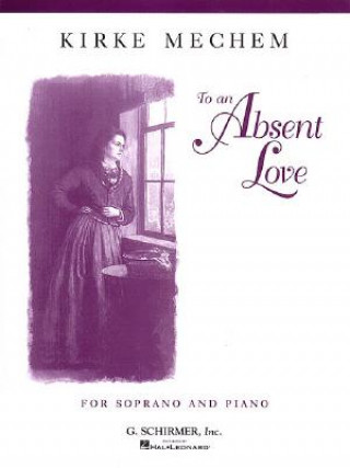 Книга To an Absent Love: Soprano and Piano Mechem Kirke