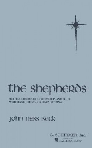 Könyv The Shepherds: For Full Chorus of Mixed Voices and Flute with Piano, Organ or Harp Optional John Ness Beck