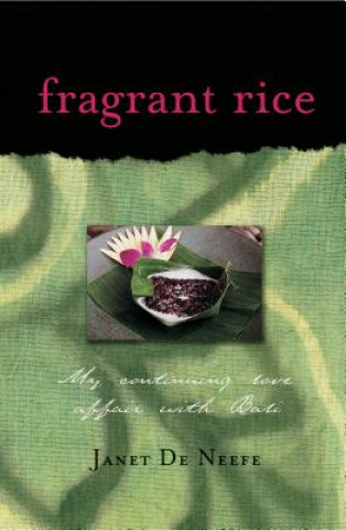 Knjiga Fragrant Rice: My Continuing Love Affair with Bali [Includes 115 Recipes] Janet de Neefe