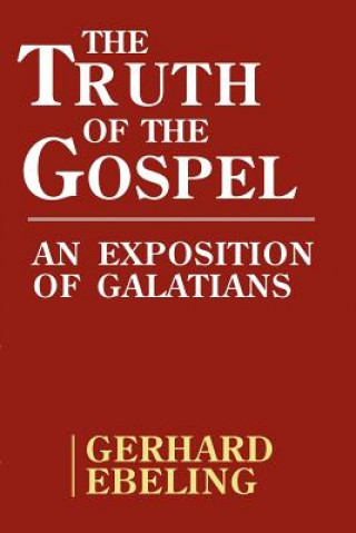 Książka The Truth of the Gospel: An Exposition of Galatians Gerhard Ebeling