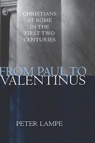 Kniha From Paul to Valentinus: Christians at Rome in the First Two Centuries Peter Lampe
