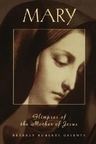 Kniha Mary Glimpses of the Mother of Jesus Beverly Roberts Gaventa