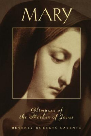 Knjiga Mary Glimpses of the Mother of Jesus Beverly Roberts Gaventa