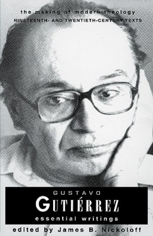 Könyv Gustavo Gutierrez: Essential Writings the Making of Modern Theology Series Gustavo Gutierrez