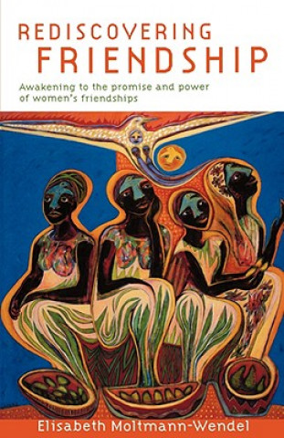 Carte Rediscovering Friendship: Awakening to the Power and Promise of Women's Friendships Elisabeth Moltmann-Wendel