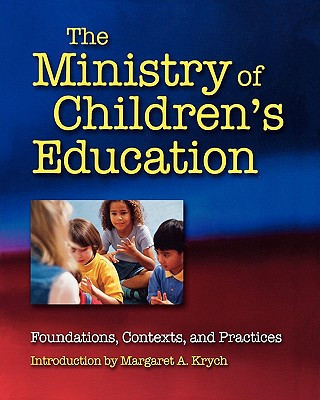 Könyv The Ministry of Children's Education: Foundations, Contexts, and Practices Margaret A. Krych