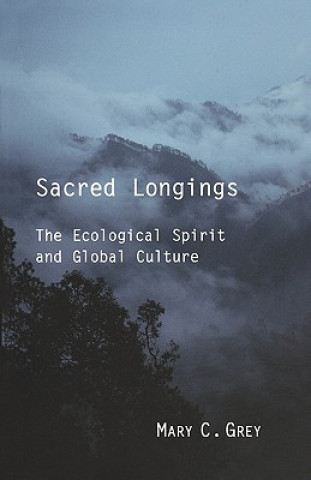 Kniha Sacred Longings: The Ecological Spirit and Global Culture Mary C. Grey