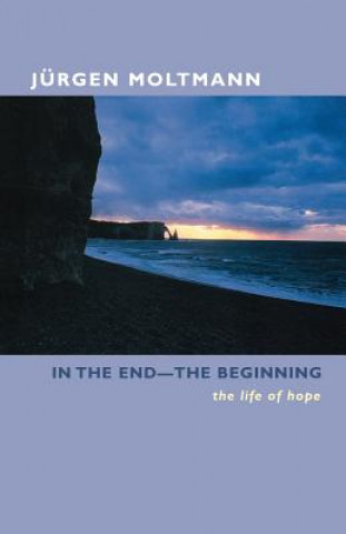 Książka In the End-The Beginning: The Life of Hope Jurgen Moltmann