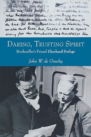 Kniha Daring, Trusting Spirit: Bonhoeffer's Friend Eberhard Bethge John W. de Gruchy