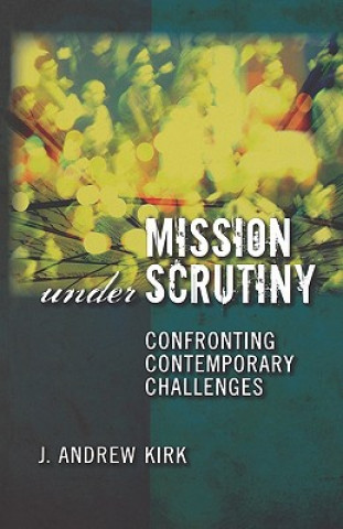 Kniha Mission Under Scrutiny: Confronting Contemporary Challenges J. Andrew Kirk