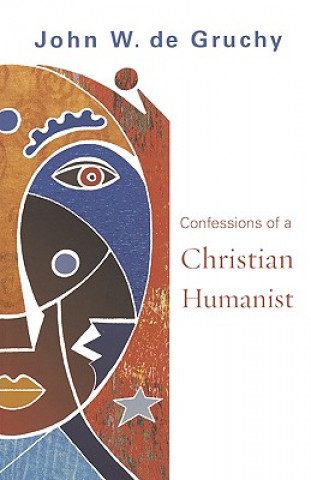 Könyv Confessions of a Christian Humanist John W. De Gruchy