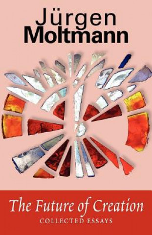 Könyv The Future of Creation: Collected Essays Jurgen Moltmann
