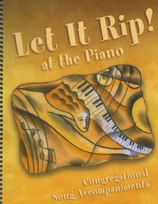 Knjiga Let It Rip! at the Piano: Congregational Song Accompaniments Augsburg Fortress Publishing