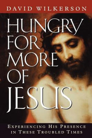 Könyv Hungry for More of Jesus: Experiencing His Presence in These Troubled Times David Wilkkerson