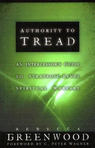 Carte Authority to Tread: A Practical Guide for Strategic-Level Spiritual Warfare Rebecca J. Greenwood