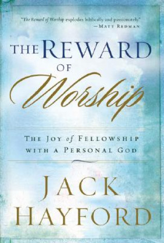 Kniha The Reward of Worship: The Joy of Fellowship with a Personal God Jack W. Hayford