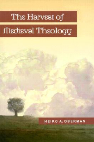 Книга The Harvest of Medieval Theology Heiko Augustinus Oberman
