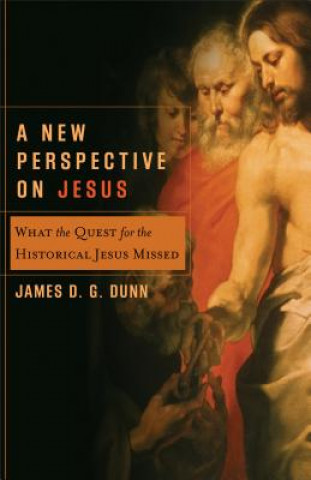 Carte A New Perspective on Jesus: What the Quest for the Historical Jesus Missed James D. G. Dunn