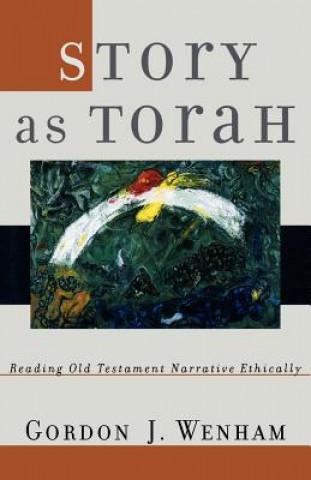 Kniha Story as Torah: Reading Old Testament Narrative Ethically Gordon J. Wenham