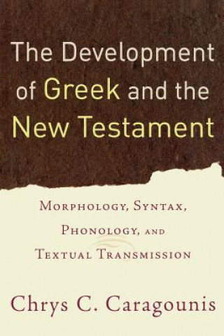 Kniha The Development of Greek and the New Testament: Morphology, Syntax, Phonology, and Textual Transmission Chrys C. Caragounis