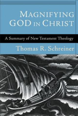 Книга Magnifying God in Christ: A Summary of New Testament Theology Thomas R. Schreiner