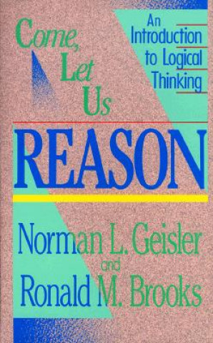 Knjiga Come, Let Us Reason: An Introduction to Logical Thinking Norman L. Geisler